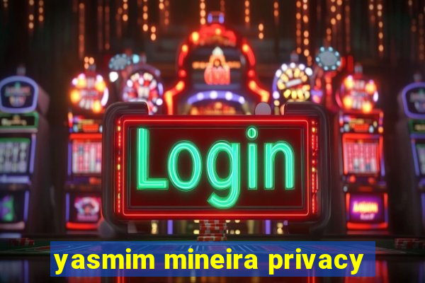 yasmim mineira privacy